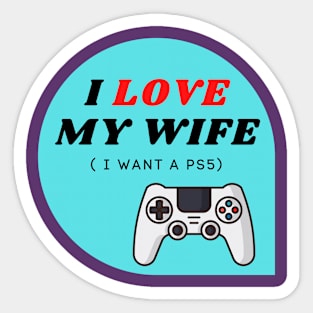 I LOVE MY WIFE ( I want a PS5) Sticker